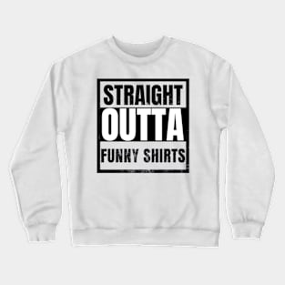 Straight OUtta Funny Shirts Sarcastic Gift Ideas 2023 2024 Crewneck Sweatshirt